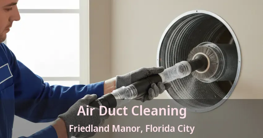 Air Duct Cleaning Friedland Manor, Florida City - FL