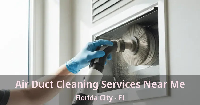 Air Duct Cleaning Services Near Me Florida City - FL Air Duct Cleaning Services Near Me Florida City - FL